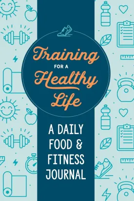 Training for a Healthy Life: A Daily Food and Fitness Journal Paperback  December 24, 2019
